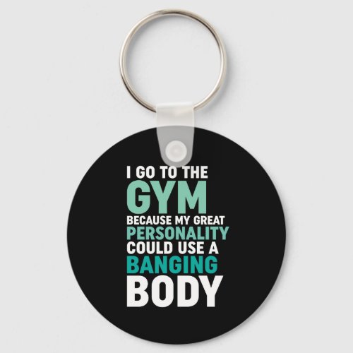 Funny Gym Fitness Workout I Go To The Gym Because Keychain