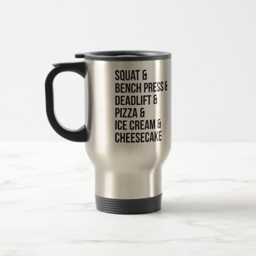 Funny Gym Humor _ Pizza Ice Cream Cheesecake Travel Mug