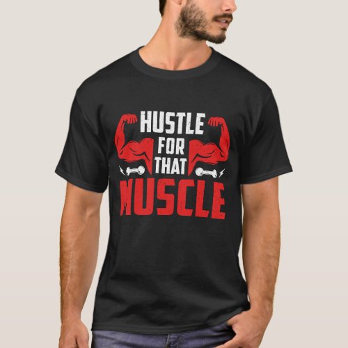 Funny GYM motivation quote Hustle for that muscle T_Shirt