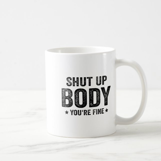Funny Gym Motivational Shut Up Body You're Fine  Coffee Mug (Right)