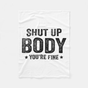 Funny Gym Motivational Shut Up Body You're Fine Fleece Blanket