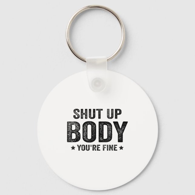 Funny Gym Motivational Shut Up Body You're Fine  Keychain (Front)