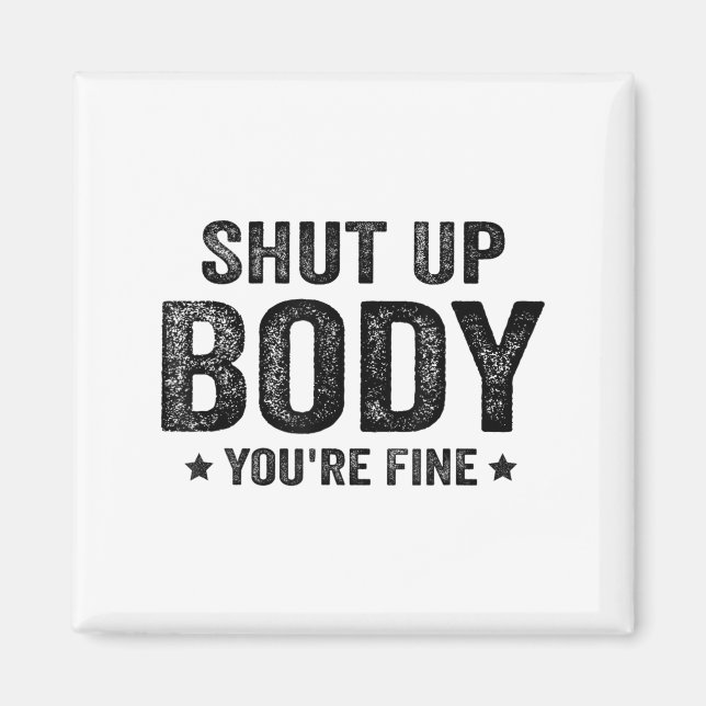 Funny Gym Motivational Shut Up Body You're Fine  Magnet (Front)
