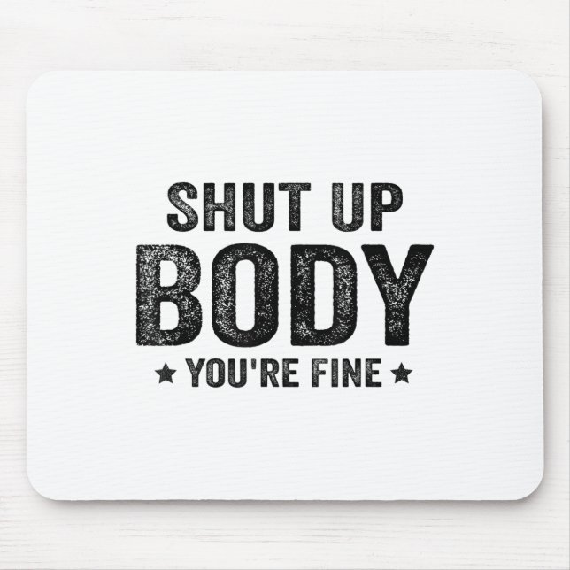 Funny Gym Motivational Shut Up Body You're Fine  Mouse Pad (Front)