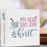 Funny Gym or Knit Saying - Custom Knitting Pattern 3 Ring Binder<br><div class="desc">Handy knitting pattern folder with funny, gym or knit dilemna. The template is set up for you to customize the wording on the spine, if you wish. The knitting saying reads "My head says gym, my heart says knit" and is written in pink, grey blue and denim blue. The design...</div>