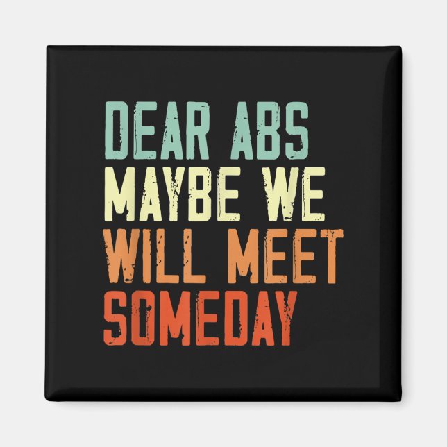 Funny Gym Quote Dear Abs, Maybe One Day We Will Me Magnet (Front)