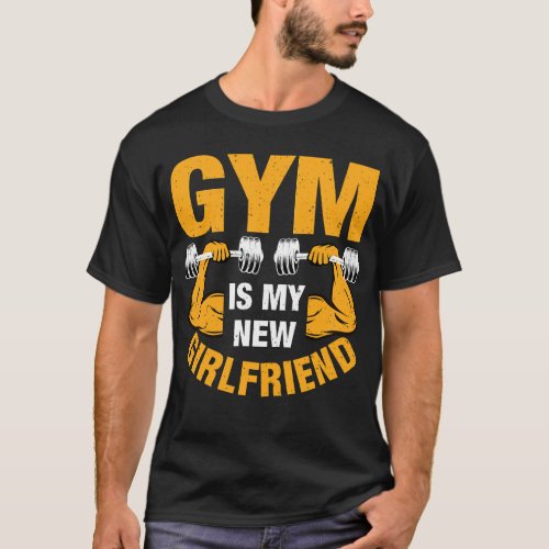 Funny GYM quote GYM is my new girlfriend T_Shirt