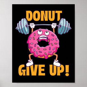 Funny Gym Shirts Donut Give Up - Workout Gym Weigh Poster