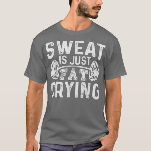 Funny Gym Workout Body Builder Sweat Is Just Fat C T-Shirt