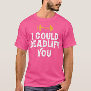 Funny Gym Workout Fitness I Could Deadlift You Bar T-Shirt