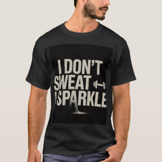 Funny Gym Workout T-Shirt — "I Don't Sweat I Spark