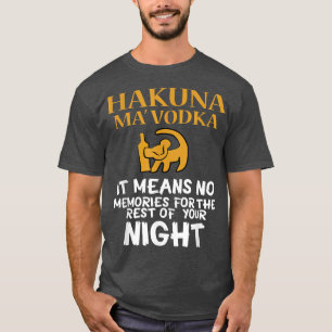 FUNNY HAKUNA MA VODKA Drink Meme Quote Saying Gif T-Shirt