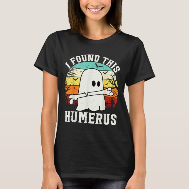 Funny Halloween I Found This Humerus Ghost Bone Ha T-Shirt (Front)