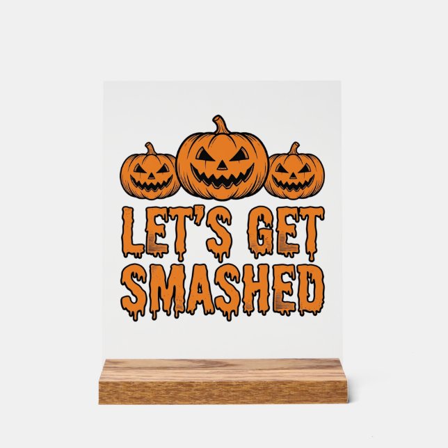Funny Halloween Let’s Get Smashed Pumpkin Acrylic Sign (Front)