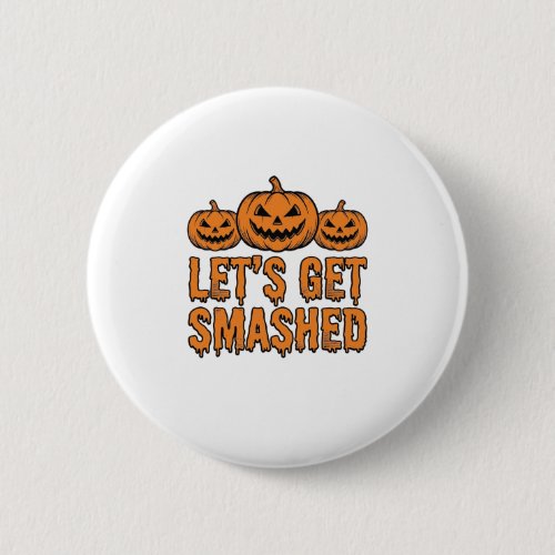Funny Halloween Let’s Get Smashed Pumpkin Button
