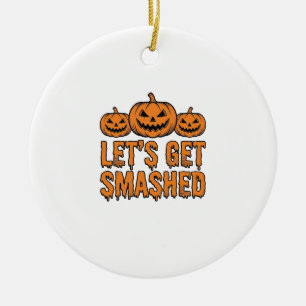 Funny Halloween Let’s Get Smashed Pumpkin Ceramic Ornament