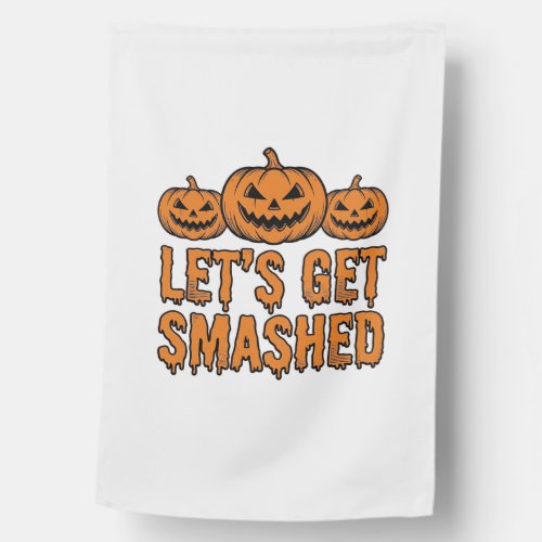 Funny Halloween Let’s Get Smashed Pumpkin House Flag