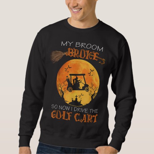 Funny Halloween My Broom Broke So Now I Drive A Go Sweatshirt