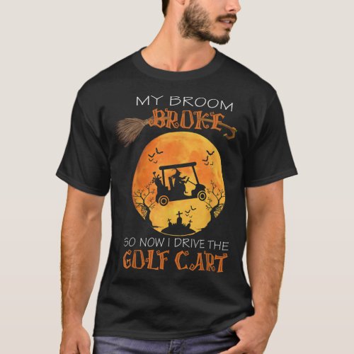 Funny Halloween My Broom Broke So Now I Drive A Go T_Shirt