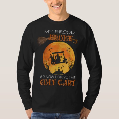 Funny Halloween My Broom Broke So Now I Drive A Go T_Shirt