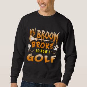Funny Halloween My broom broke so now I golf Sweatshirt