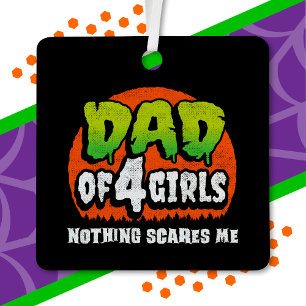 Funny Halloween Nothing Scares Me Dad of 4 Girls Metal Ornament
