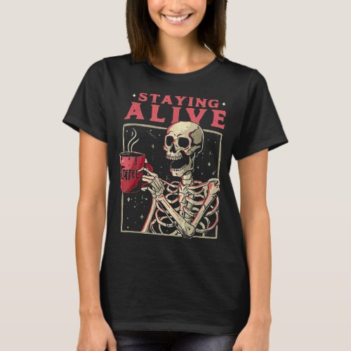 Funny Halloween Staying Alive Coffee Skeleton Stay T_Shirt