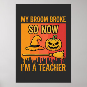 Funny Halloween Teacher My Broom Broke Witch Desig Poster