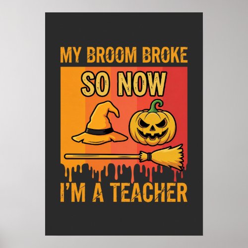 Funny Halloween Teacher My Broom Broke Witch Desig Poster