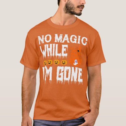 Funny Halloween Tees  No Magic While Im Gone  