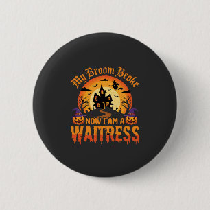 Funny Halloween Waitress My Broom Broke Design Button