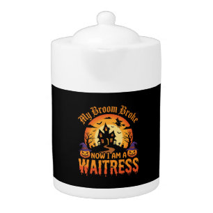 Funny Halloween Waitress My Broom Broke Design Teapot