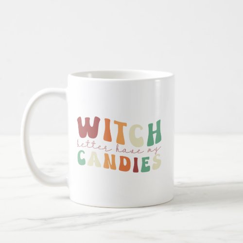 Funny Halloween Witch Better Have My Candies Coffee Mug