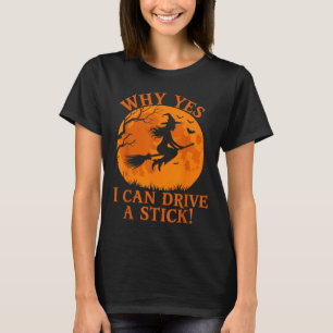 Funny Halloween Witch Why Yes I Can Drive A Stick T-Shirt