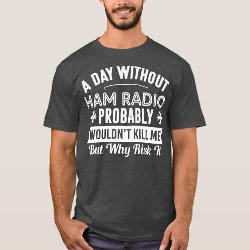 Funny Ham Radio A Day Without Ham Radio T_Shirt