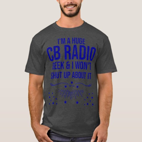 Funny Ham Radio Gift _ Im A Huge CB Radio Geek T_Shirt