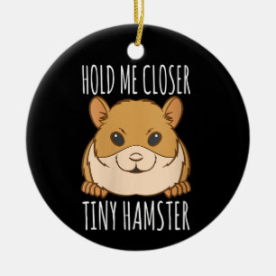 Funny Hamster Lover Gift Hold Me Closer Tiny Hamst Ceramic Ornament