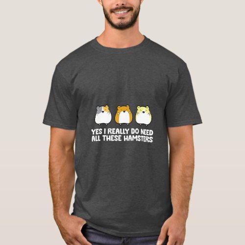 Funny Hamster Owner Yes I Really Do Need All These T_Shirt