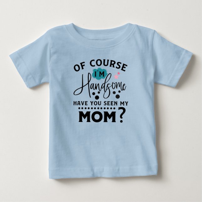 funny handsome Mom word art boys Baby T-Shirt (Front)