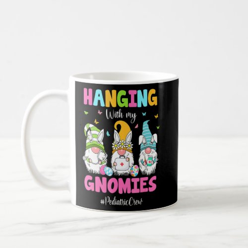 Funny Hanging With My Gnomies Pediatric Nurse East Coffee Mug