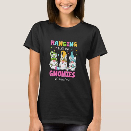 Funny Hanging With My Gnomies Pediatric Nurse East T_Shirt