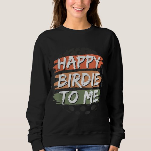 Funny Happy Birdie To Me Golf Birthday Graphic Sweatshirt