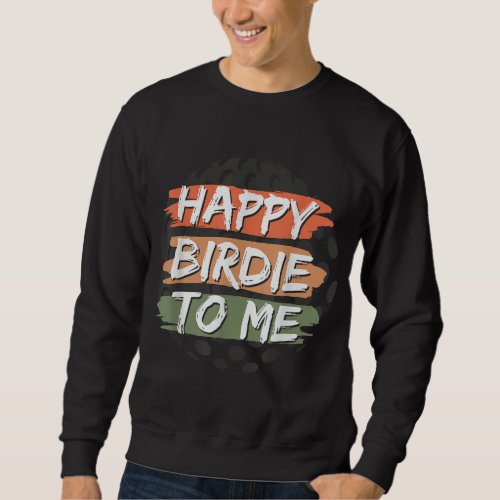 Funny Happy Birdie To Me Golf Birthday Graphic Sweatshirt