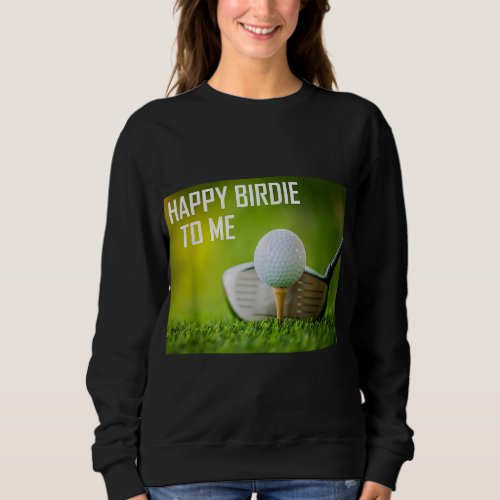 Funny Happy Birdie To Me Golf Wear Sport Golfer Sweatshirt
