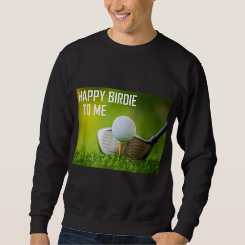 Funny Happy Birdie To Me Golf Wear Sport Golfer Sweatshirt