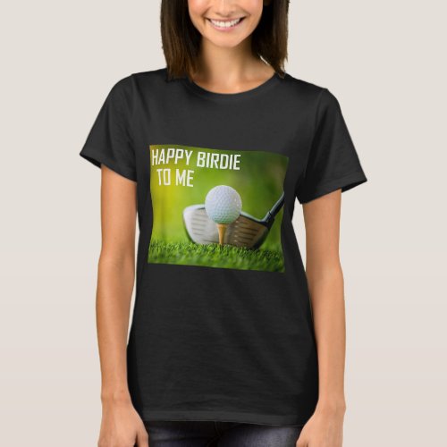 Funny Happy Birdie To Me Golf Wear Sport Golfer T_Shirt