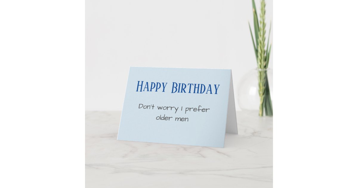 Funny Happy Birthday Prefer Older Men Holiday Card Zazzle Com