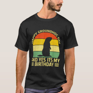 Funny Happy Groundhog Day And Yes Its My Birthday T-Shirt