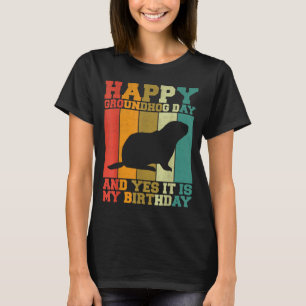Funny Happy Groundhog Day Yes It Is My Birthday T-Shirt