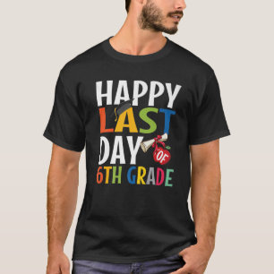Funny Happy Last Day Of 6Th Grade Kid Graduate T-Shirt